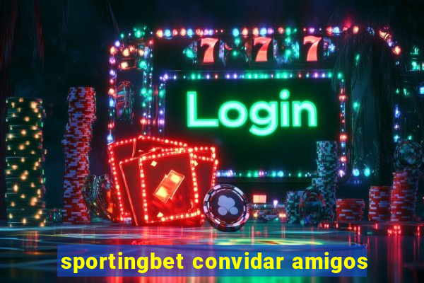 sportingbet convidar amigos